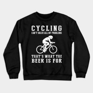 "Cycling Can't Solve All My Problems, That's What the Beer's For!" Crewneck Sweatshirt